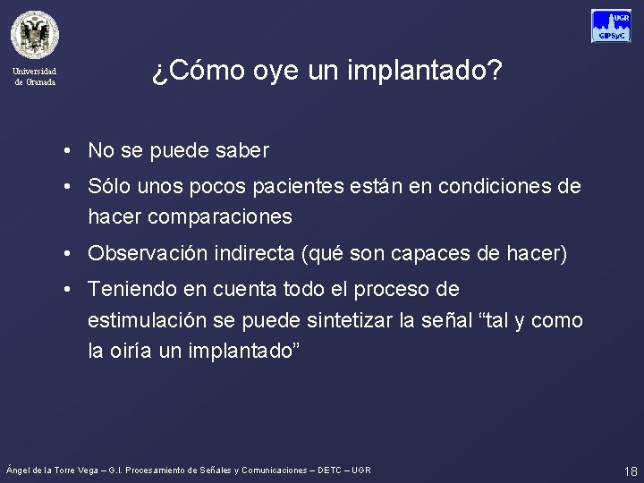 Universidad de Granada ¿Cómo oye un implantado? • No se puede saber • Sólo