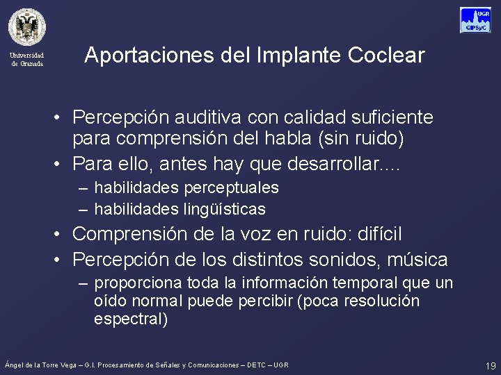 Universidad de Granada Aportaciones del Implante Coclear • Percepción auditiva con calidad suficiente para