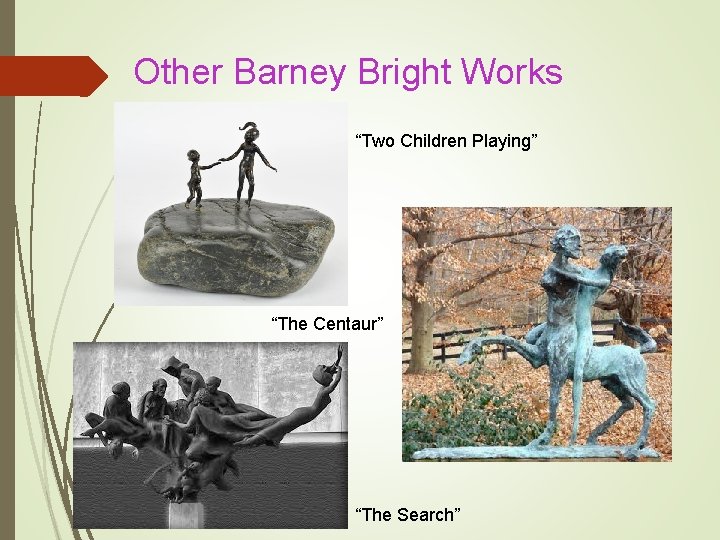 Other Barney Bright Works “Two Children Playing” “The Centaur” “The Search” 
