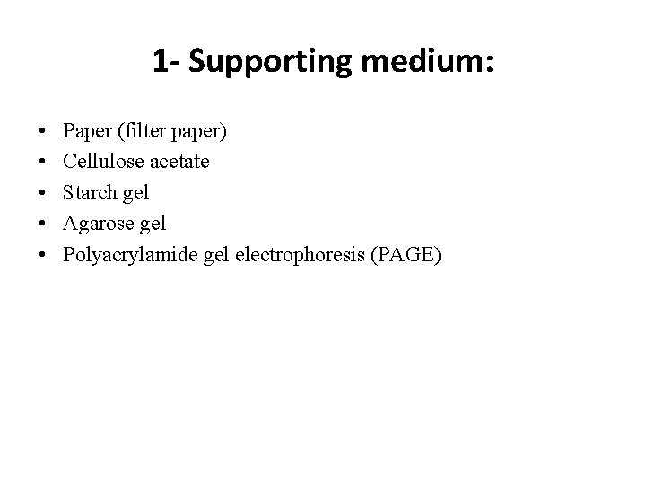 1 - Supporting medium: • • • Paper (filter paper) Cellulose acetate Starch gel