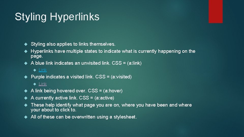 Styling Hyperlinks Styling also applies to links themselves. Hyperlinks have multiple states to indicate