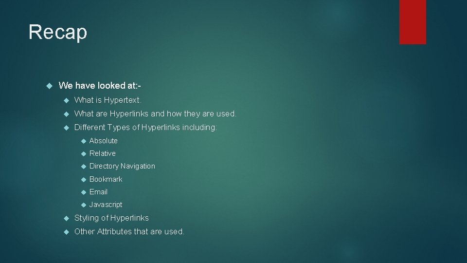 Recap We have looked at: What is Hypertext. What are Hyperlinks and how they