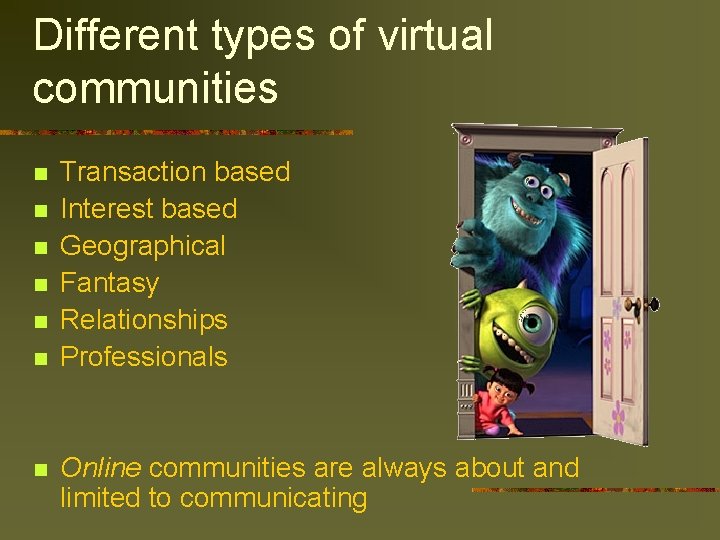 Different types of virtual communities n n n n Transaction based Interest based Geographical