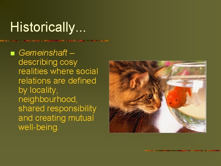 Historically. . . n Gemeinshaft – describing cosy realities where social relations are defined