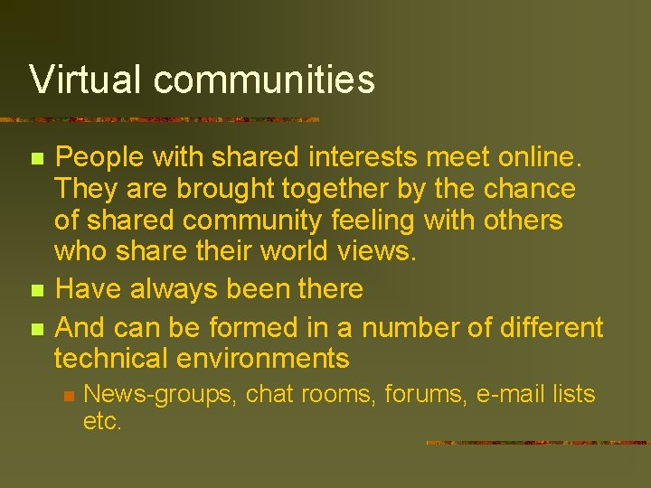 Virtual communities n n n People with shared interests meet online. They are brought