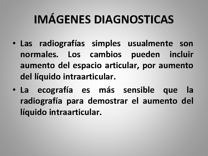 IMÁGENES DIAGNOSTICAS • Las radiografías simples usualmente son normales. Los cambios pueden incluir aumento