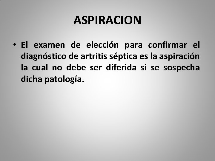 ASPIRACION • El examen de elección para confirmar el diagnóstico de artritis séptica es