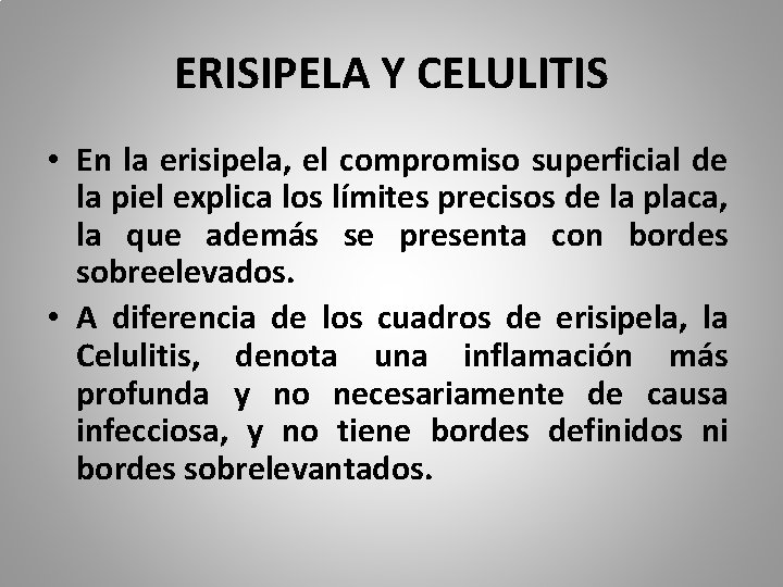 ERISIPELA Y CELULITIS • En la erisipela, el compromiso superficial de la piel explica