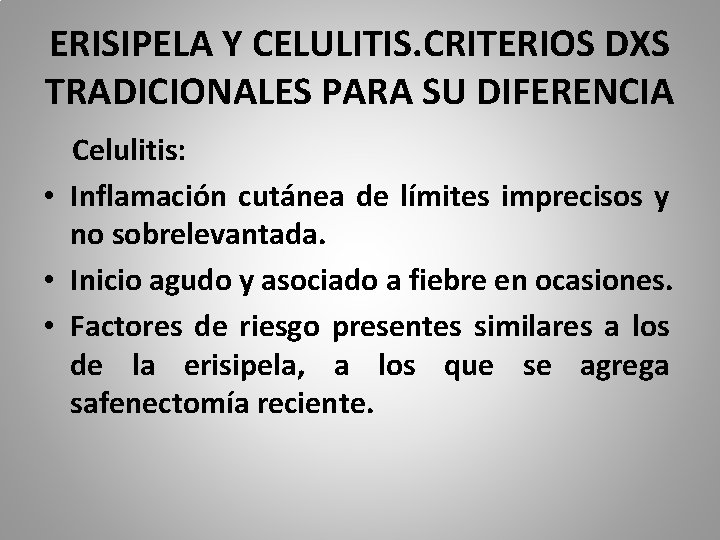 ERISIPELA Y CELULITIS. CRITERIOS DXS TRADICIONALES PARA SU DIFERENCIA Celulitis: • Inflamación cutánea de