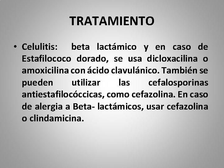 TRATAMIENTO • Celulitis: beta lactámico y en caso de Estafilococo dorado, se usa dicloxacilina