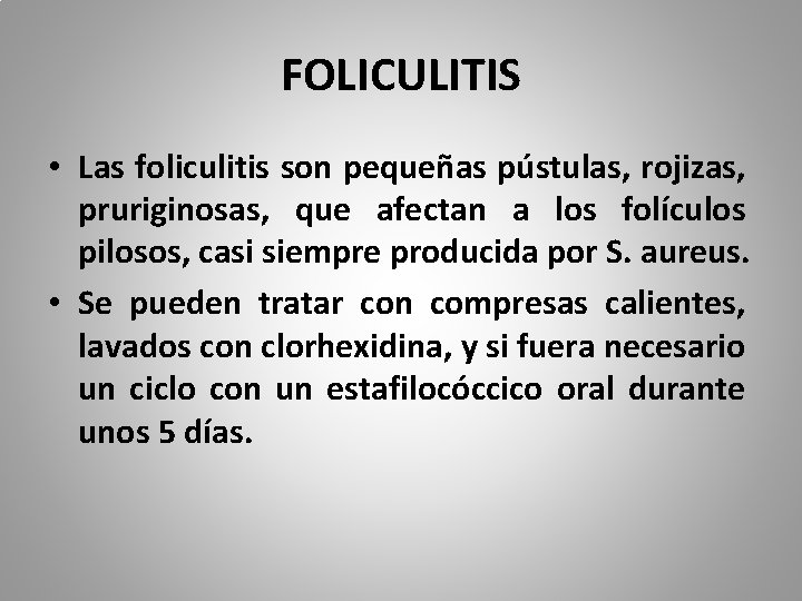 FOLICULITIS • Las foliculitis son pequeñas pústulas, rojizas, pruriginosas, que afectan a los folículos