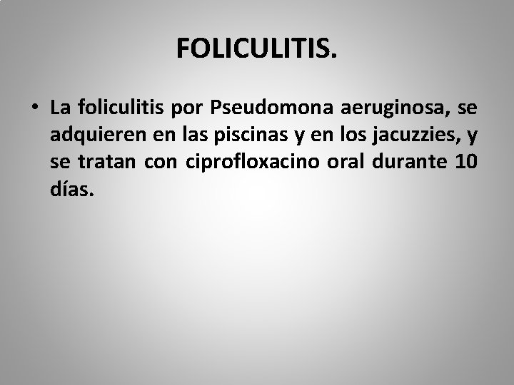 FOLICULITIS. • La foliculitis por Pseudomona aeruginosa, se adquieren en las piscinas y en