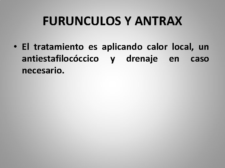 FURUNCULOS Y ANTRAX • El tratamiento es aplicando calor local, un antiestafilocóccico y drenaje
