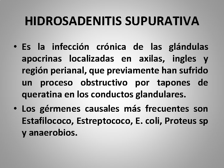 HIDROSADENITIS SUPURATIVA • Es la infección crónica de las glándulas apocrinas localizadas en axilas,