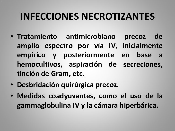 INFECCIONES NECROTIZANTES • Tratamiento antimicrobiano precoz de amplio espectro por vía IV, inicialmente empírico