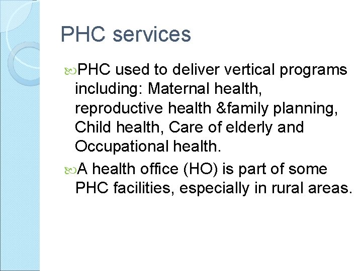 PHC services PHC used to deliver vertical programs including: Maternal health, reproductive health &family