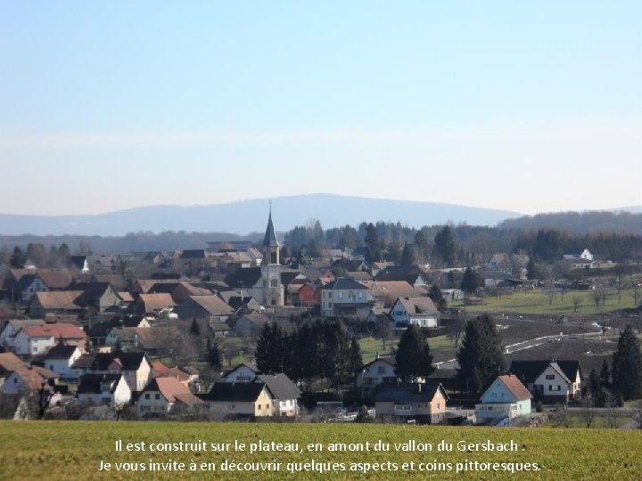 Il est construit sur le plateau, en amont du vallon du Gersbach. Je vous