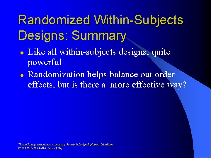 Randomized Within-Subjects Designs: Summary l l Like all within-subjects designs, quite powerful Randomization helps