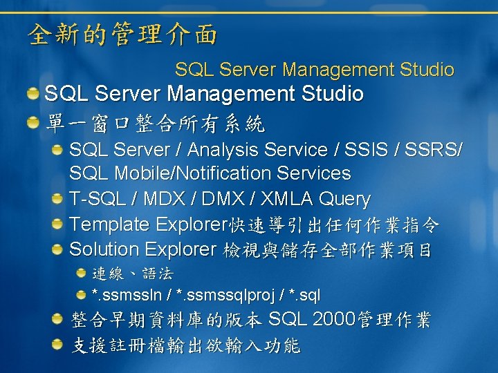 全新的管理介面 SQL Server Management Studio 單一窗口整合所有系統 SQL Server / Analysis Service / SSIS /