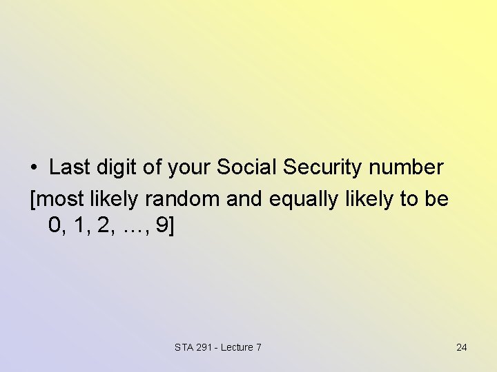  • Last digit of your Social Security number [most likely random and equally