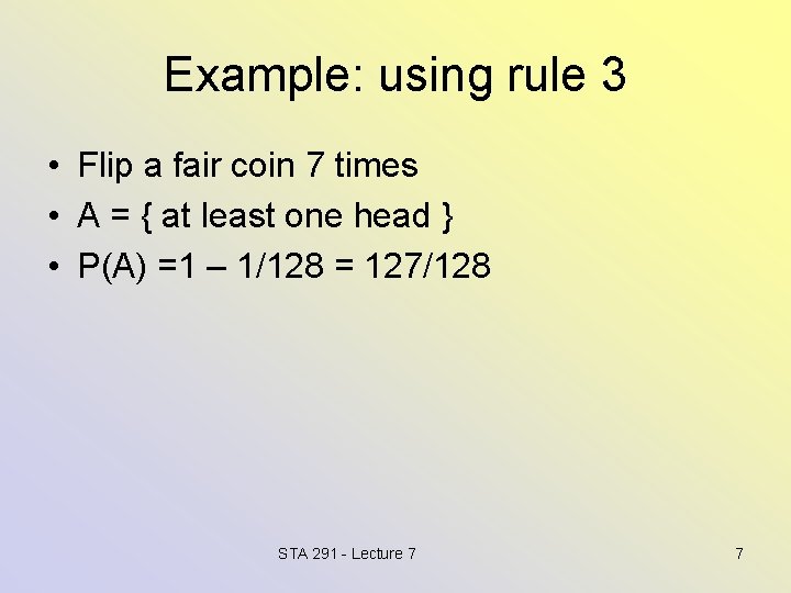 Example: using rule 3 • Flip a fair coin 7 times • A =