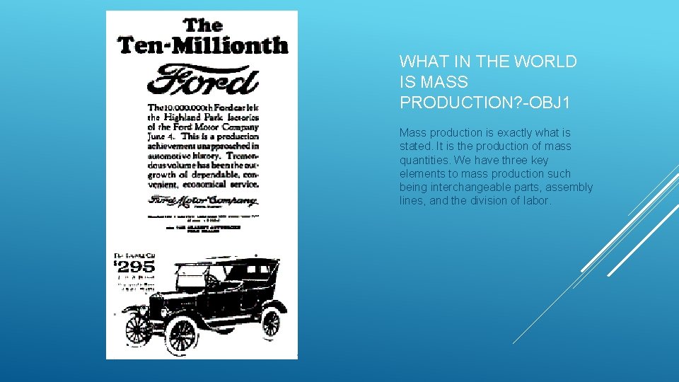 WHAT IN THE WORLD IS MASS PRODUCTION? -OBJ 1 Mass production is exactly what