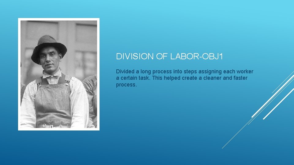 DIVISION OF LABOR-OBJ 1 Divided a long process into steps assigning each worker a