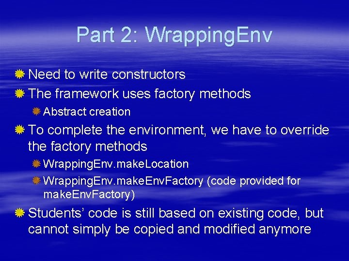 Part 2: Wrapping. Env Need to write constructors The framework uses factory methods Abstract