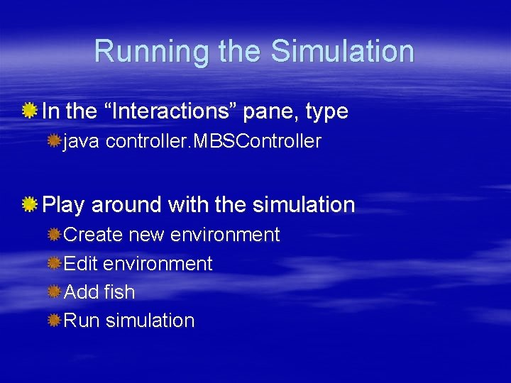 Running the Simulation In the “Interactions” pane, type java controller. MBSController Play around with