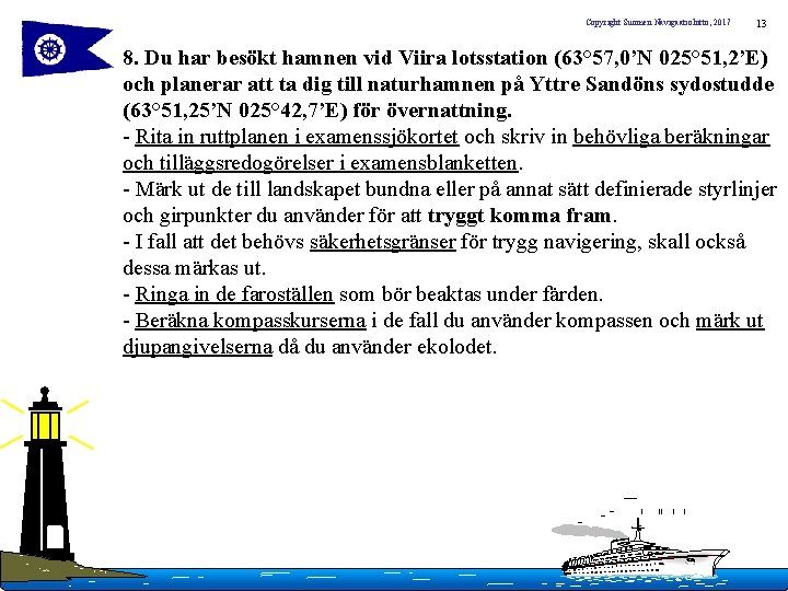 Copyright Suomen Navigaatioliitto, 2017 13 8. Du har besökt hamnen vid Viira lotsstation (63°