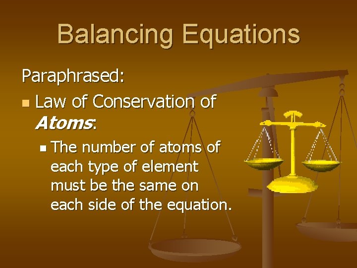Balancing Equations Paraphrased: n Law of Conservation of Atoms: n The number of atoms