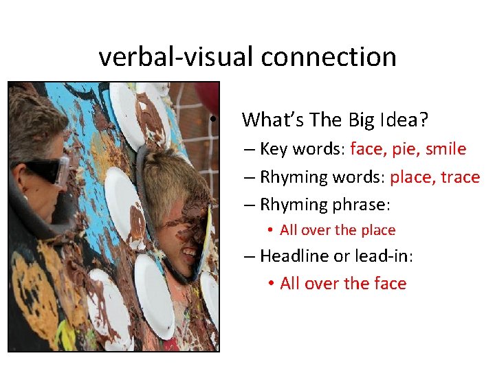 verbal-visual connection • What’s The Big Idea? – Key words: face, pie, smile –