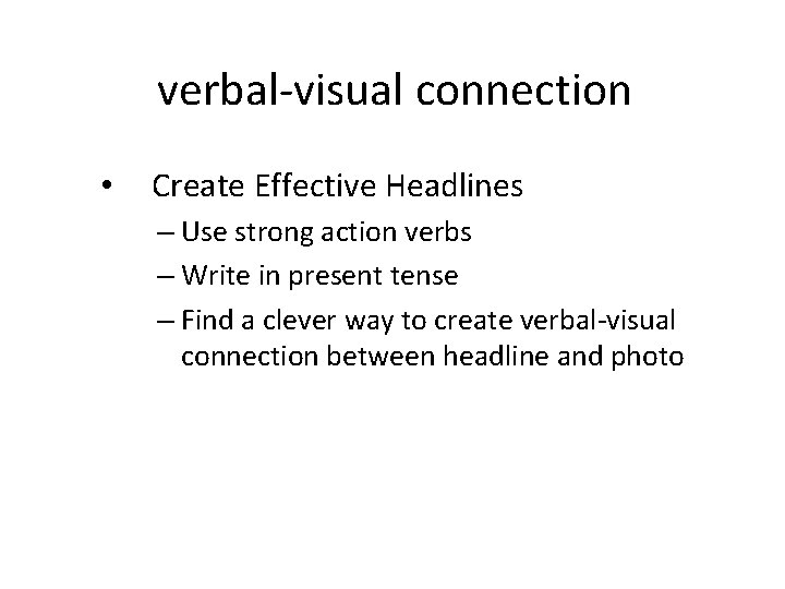 verbal-visual connection • Create Effective Headlines – Use strong action verbs – Write in