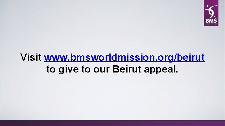 Visit www. bmsworldmission. org/beirut to give to our Beirut appeal. 