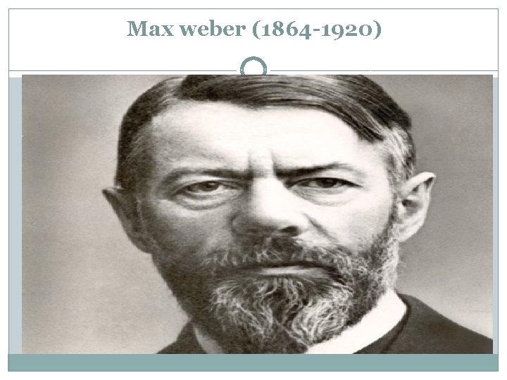 Max weber (1864 -1920) 