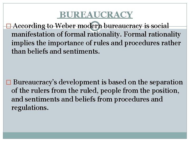 BUREAUCRACY � According to Weber modern bureaucracy is social manifestation of formal rationality. Formal