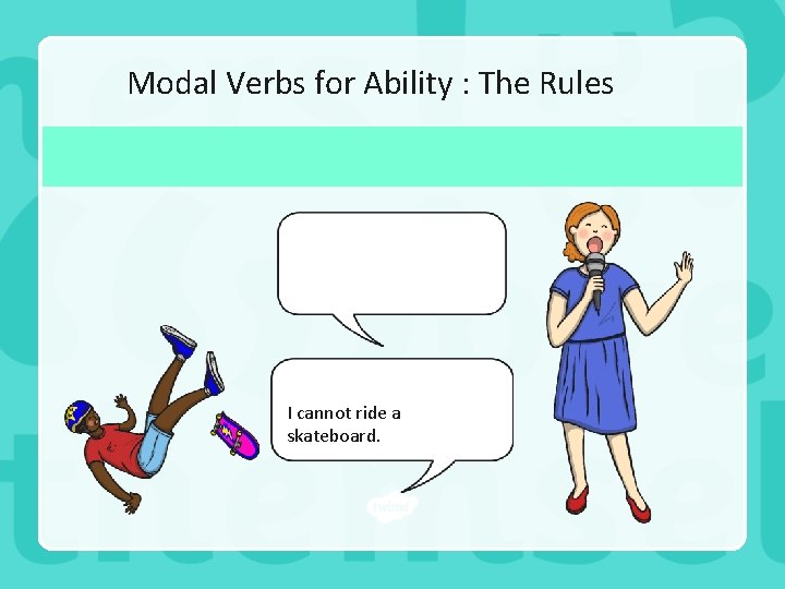 Modal Verbs for Ability : The Rules I cannot ride a skateboard. 