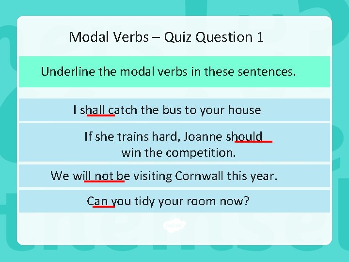 Modal Verbs – Quiz Question 1 Underline the modal verbs in these sentences. I
