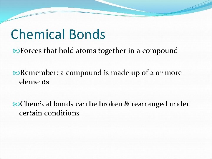 Chemical Bonds Forces that hold atoms together in a compound Remember: a compound is