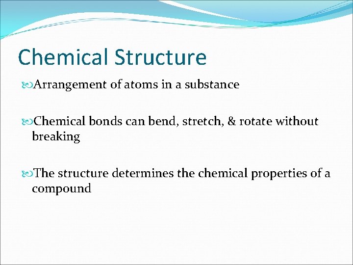 Chemical Structure Arrangement of atoms in a substance Chemical bonds can bend, stretch, &
