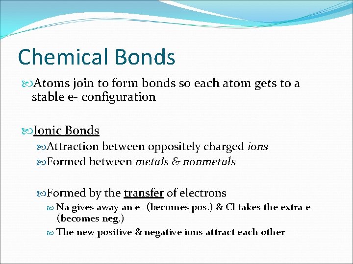 Chemical Bonds Atoms join to form bonds so each atom gets to a stable