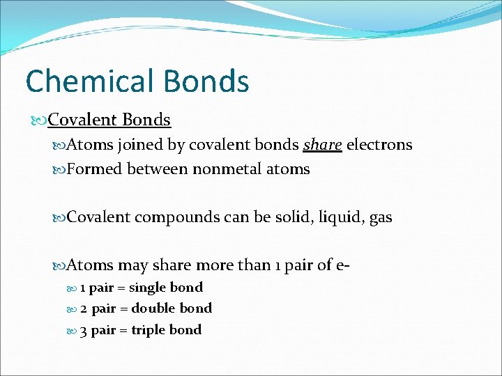 Chemical Bonds Covalent Bonds Atoms joined by covalent bonds share electrons Formed between nonmetal