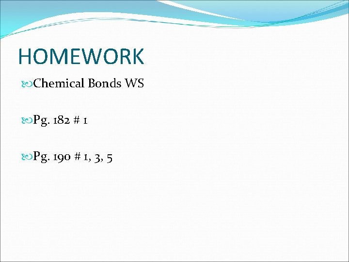 HOMEWORK Chemical Bonds WS Pg. 182 # 1 Pg. 190 # 1, 3, 5