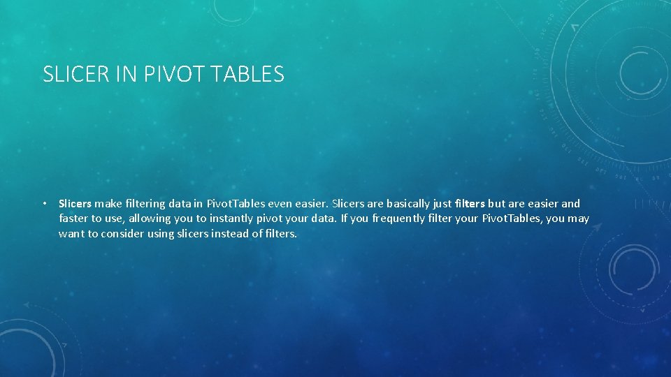 SLICER IN PIVOT TABLES • Slicers make filtering data in Pivot. Tables even easier. SLICER IN PIVOT TABLES • Slicers make filtering data in Pivot. Tables even easier.