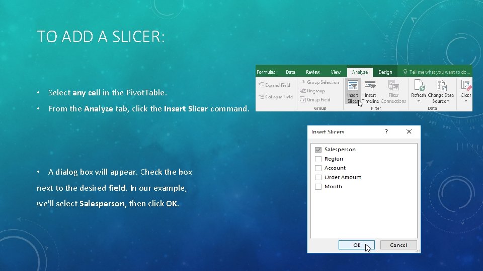 TO ADD A SLICER: • Select any cell in the Pivot. Table. • From TO ADD A SLICER: • Select any cell in the Pivot. Table. • From