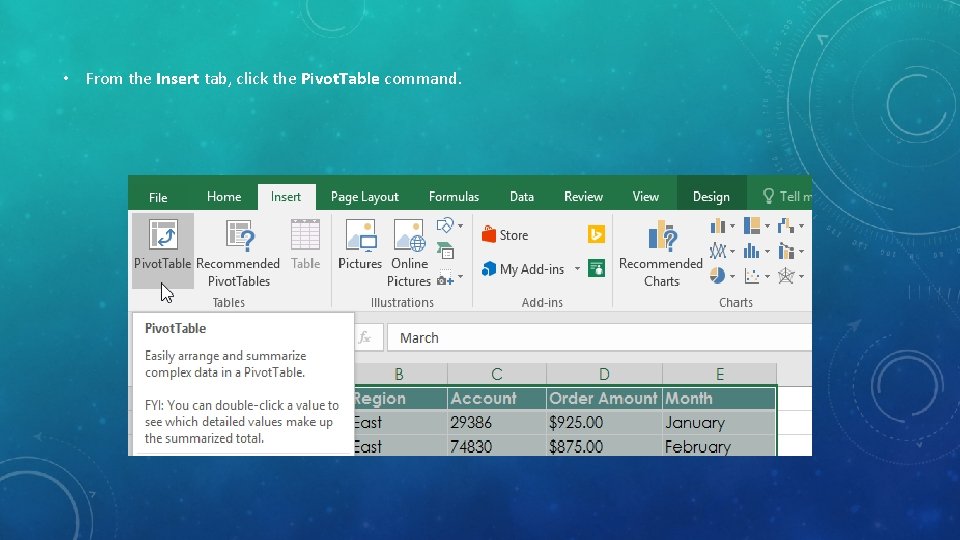 • From the Insert tab, click the Pivot. Table command. • From the Insert tab, click the Pivot. Table command.