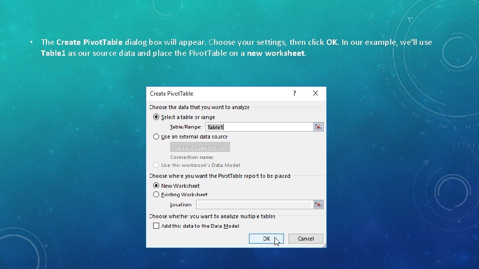 • The Create Pivot. Table dialog box will appear. Choose your settings, then • The Create Pivot. Table dialog box will appear. Choose your settings, then
