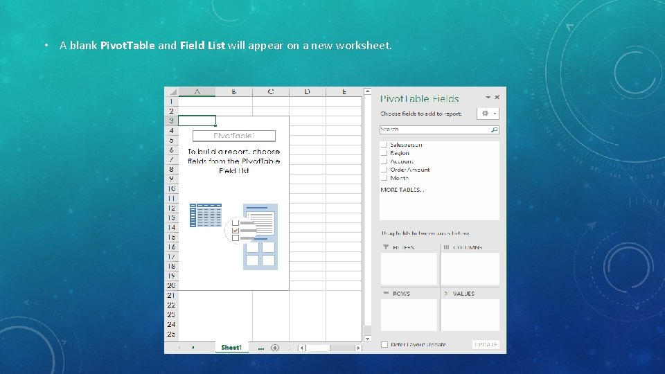 • A blank Pivot. Table and Field List will appear on a new • A blank Pivot. Table and Field List will appear on a new