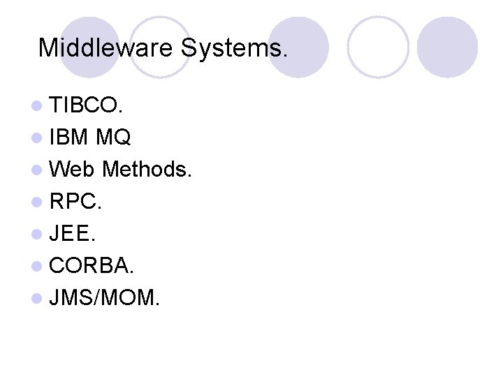 Middleware Systems. l TIBCO. l IBM MQ l Web Methods. l RPC. l JEE.