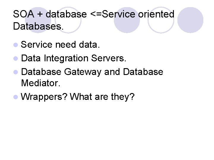 SOA + database <=Service oriented Databases. l Service need data. l Data Integration Servers.